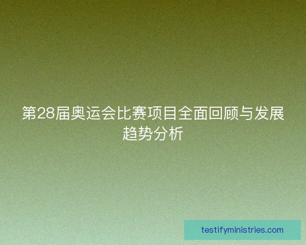 第28届奥运会比赛项目全面回顾与发展趋势分析